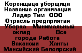 Коренщица-уборщица › Название организации ­ Лидер Тим, ООО › Отрасль предприятия ­ Уборка › Минимальный оклад ­ 15 000 - Все города Работа » Вакансии   . Ханты-Мансийский,Белоярский г.